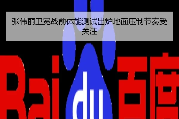 张伟丽卫冕战前体能测试出炉地面压制节奏受关注
